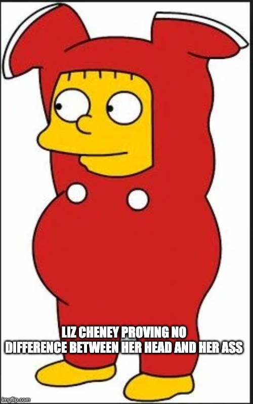 liz wiggum - rohb/rupe | LIZ CHENEY PROVING NO DIFFERENCE BETWEEN HER HEAD AND HER ASS | made w/ Imgflip meme maker