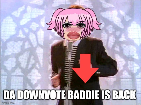 rickrolling | DA DOWNVOTE BADDIE IS BACK | image tagged in downvote,hehe boi | made w/ Imgflip meme maker