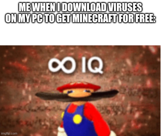 free minecraft rgs,mcdghngfgsh | ME WHEN I DOWNLOAD VIRUSES ON MY PC TO GET MINECRAFT FOR FREE: | image tagged in infinite iq | made w/ Imgflip meme maker