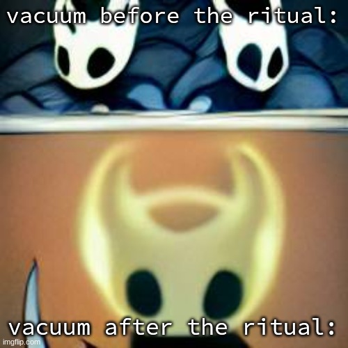 *ascends* | vacuum before the ritual: vacuum after the ritual: | image tagged in ascends | made w/ Imgflip meme maker