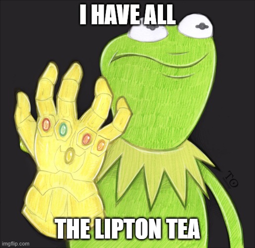 kermit infinity gauntlet | I HAVE ALL; THE LIPTON TEA | image tagged in kermit infinity gauntlet | made w/ Imgflip meme maker