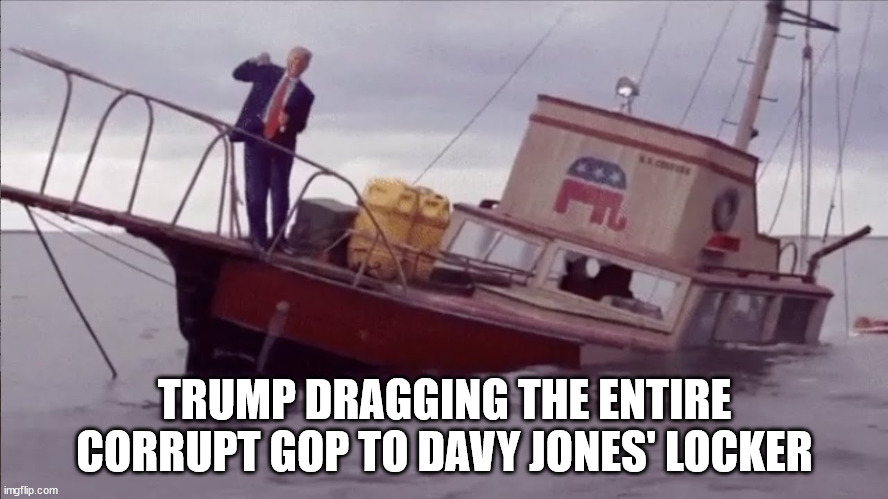 Going down with the ship. | TRUMP DRAGGING THE ENTIRE CORRUPT GOP TO DAVY JONES' LOCKER | image tagged in don the con,corrupt gop,todd rundgren,rivers cuomo | made w/ Imgflip meme maker