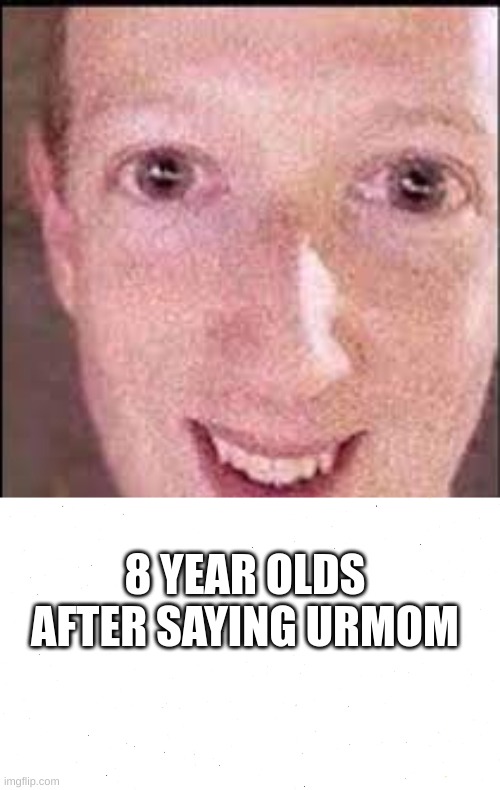 8 year olds be like: | 8 YEAR OLDS AFTER SAYING URMOM | image tagged in memes | made w/ Imgflip meme maker