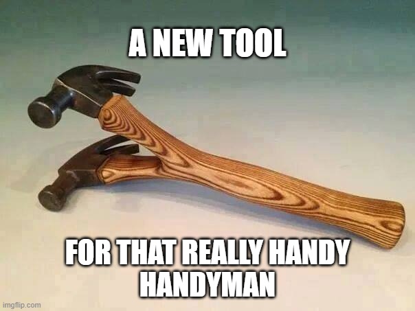 hammer | A NEW TOOL; FOR THAT REALLY HANDY
HANDYMAN | image tagged in handyman,hammer,tools | made w/ Imgflip meme maker