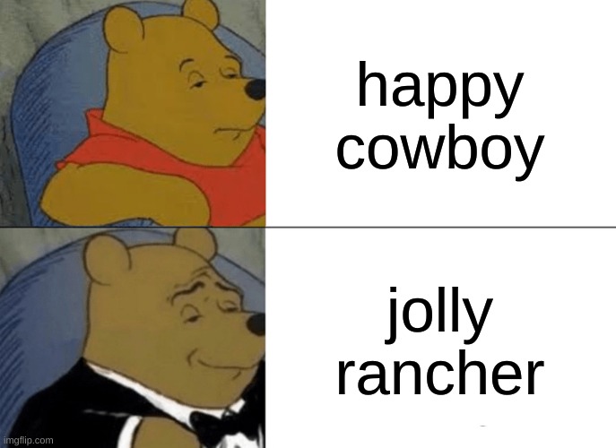 But... what if it's a sad cowboy?? | happy cowboy; jolly rancher | image tagged in memes,tuxedo winnie the pooh,candy,happy | made w/ Imgflip meme maker