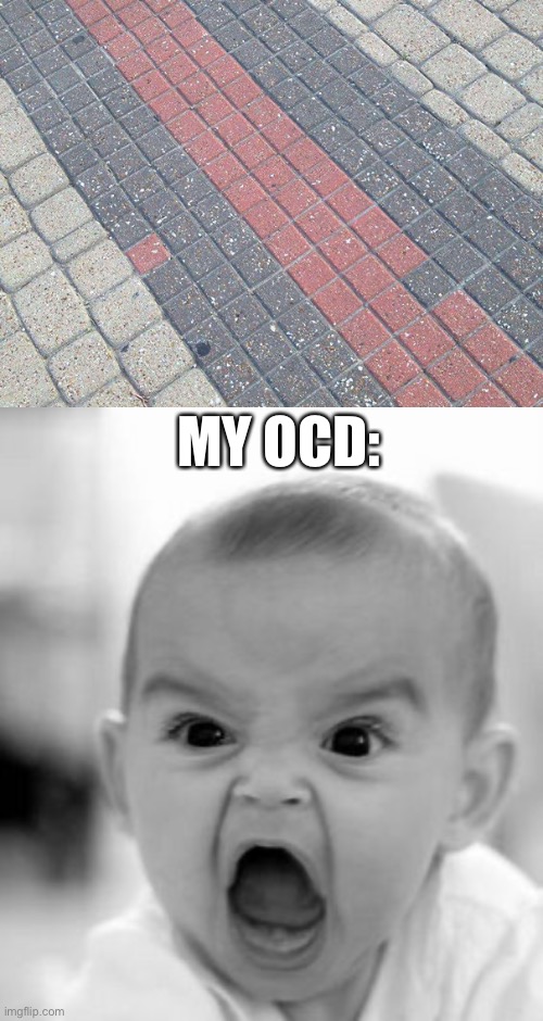 MY OCD: | image tagged in memes,angry baby,ocd,you had one job | made w/ Imgflip meme maker