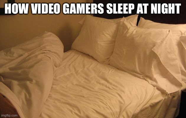 Up all night | HOW VIDEO GAMERS SLEEP AT NIGHT | image tagged in bed,memes,video games,gaming,gamer,gamers | made w/ Imgflip meme maker