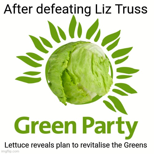 lettuce unite | After defeating Liz Truss; Lettuce reveals plan to revitalise the Greens | made w/ Imgflip meme maker