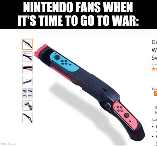 They actually have this on Amazon! | NINTENDO FANS WHEN IT'S TIME TO GO TO WAR: | image tagged in nintendo,shotgun,memes | made w/ Imgflip meme maker