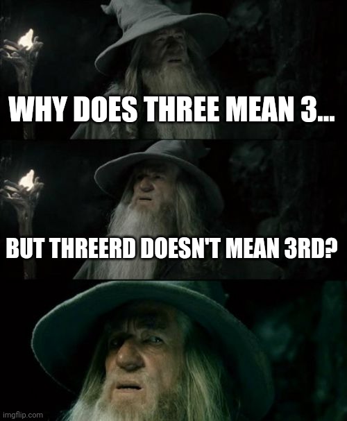 Meme #160 | WHY DOES THREE MEAN 3... BUT THREERD DOESN'T MEAN 3RD? | image tagged in memes,numbers,hold up,confused gandalf,so true,3 | made w/ Imgflip meme maker
