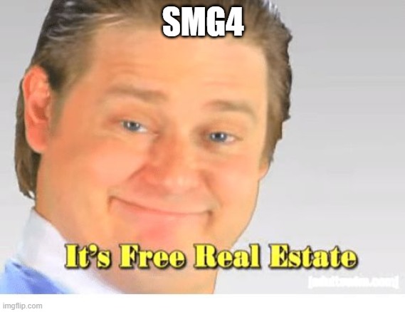It's Free Real Estate | SMG4 | image tagged in it's free real estate | made w/ Imgflip meme maker