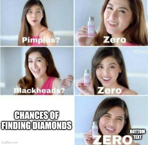 Pimples, Zero! | CHANCES OF FINDING DIAMONDS; BOTTOM TEXT | image tagged in pimples zero,minecraft,memes,minecraft memes,funny | made w/ Imgflip meme maker