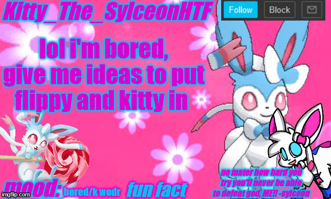 Kitty_The_SylceonHTF's shiny sylveon announcment template! | lol i'm bored, give me ideas to put flippy and kitty in; bored/k wodr | image tagged in kitty_the_sylceonhtf's shiny sylveon announcment template | made w/ Imgflip meme maker