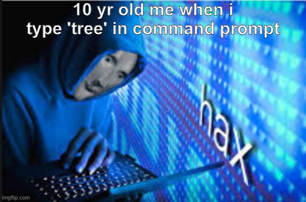 tree | 10 yr old me when i type 'tree' in command prompt | image tagged in hax,tree | made w/ Imgflip meme maker
