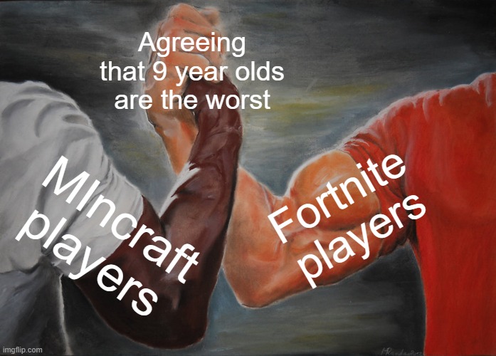 toxic 9 year olds be like | Agreeing that 9 year olds are the worst; Fortnite players; MIncraft players | image tagged in memes,epic handshake | made w/ Imgflip meme maker