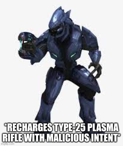*RECHARGES TYPE-25 PLASMA RIFLE WITH MALICIOUS INTENT* | made w/ Imgflip meme maker
