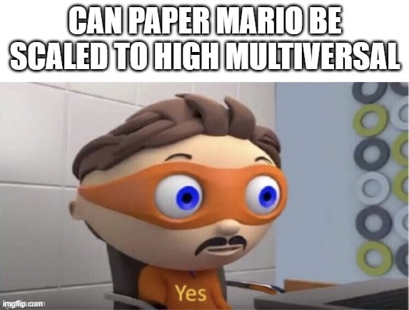 Protogent Antivirus: Yes | CAN PAPER MARIO BE SCALED TO HIGH MULTIVERSAL | image tagged in protogent antivirus yes | made w/ Imgflip meme maker