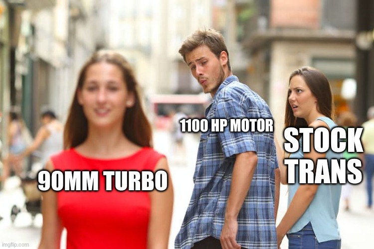 Distracted Boyfriend | 1100 HP MOTOR; STOCK TRANS; 90MM TURBO | image tagged in memes,distracted boyfriend | made w/ Imgflip meme maker
