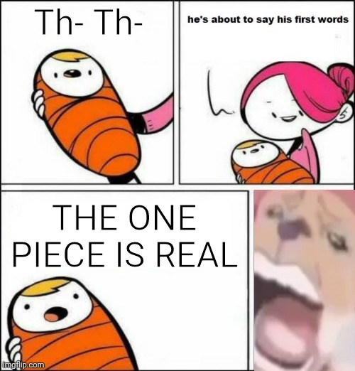 CAN WE GET MUCH HIGHAA | Th- Th-; THE ONE PIECE IS REAL | image tagged in he is about to say his first words,one piece,chopper | made w/ Imgflip meme maker