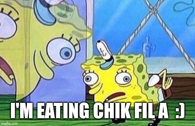 Yum | I'M EATING CHIK FIL A  :) | image tagged in mocking spongebob | made w/ Imgflip meme maker