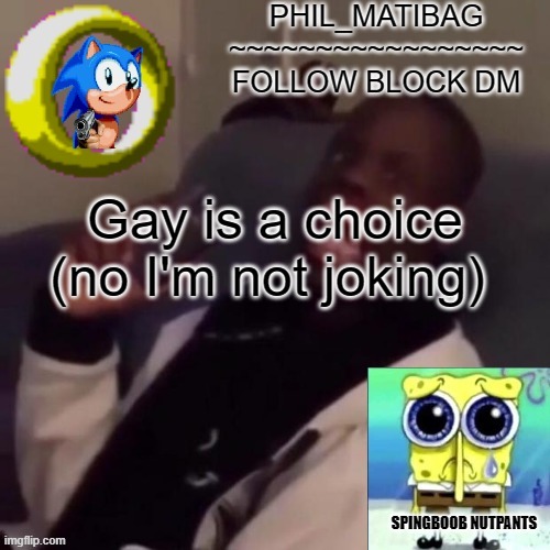 Phil_matibag announcement | Gay is a choice (no I'm not joking) | image tagged in phil_matibag announcement | made w/ Imgflip meme maker