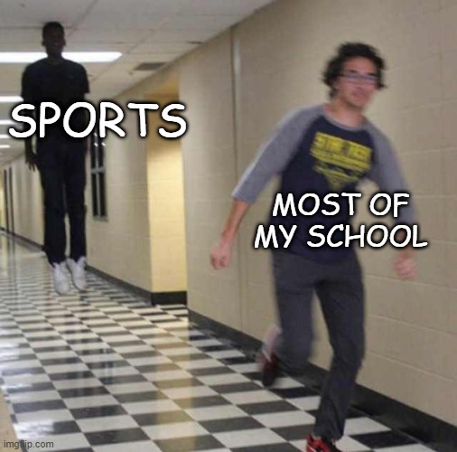 floating boy chasing running boy | SPORTS; MOST OF MY SCHOOL | image tagged in floating boy chasing running boy | made w/ Imgflip meme maker