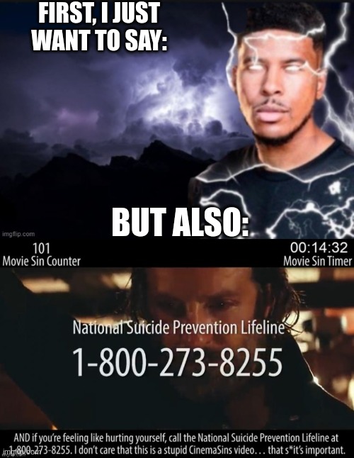 site mods, if this gets taken down, then you don't support calling the NSPL when you need help | FIRST, I JUST WANT TO SAY:; BUT ALSO: | image tagged in kys guy,suicide prevention hotline | made w/ Imgflip meme maker