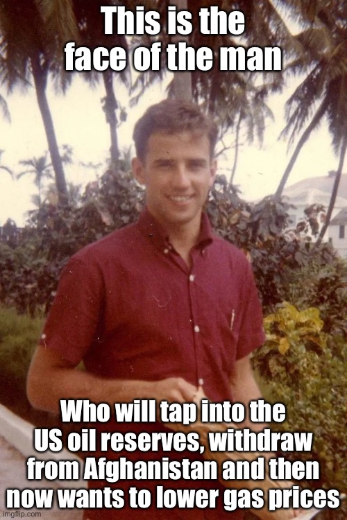 Joe Biden. | This is the face of the man; Who will tap into the US oil reserves, withdraw from Afghanistan and then now wants to lower gas prices | made w/ Imgflip meme maker