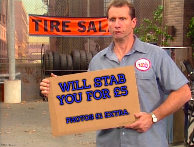 Visit England they said. It'll be fun they said. | WILL STAB YOU FOR £5; PHOTOS £1 EXTRA. | image tagged in married with children,al bundy,vacation,to lovely england | made w/ Imgflip meme maker