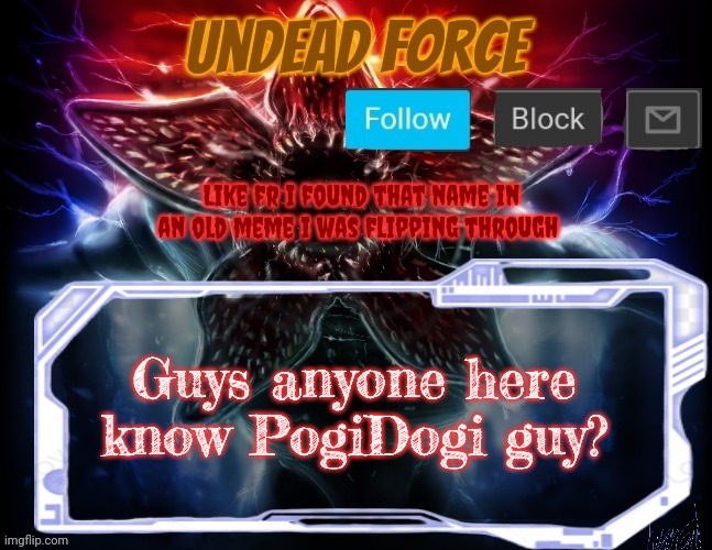 Since there's all this talk of OGs he might be one idk | Like fr i found that name in an old meme i was flipping through; Guys anyone here know PogiDogi guy? | image tagged in meme force halloween '22 temp | made w/ Imgflip meme maker