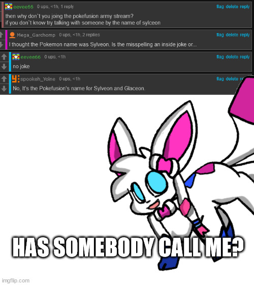 HAS SOMEBODY CALL ME? | image tagged in blank white template | made w/ Imgflip meme maker