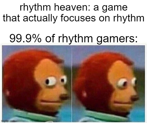 Monkey Puppet | rhythm heaven: a game that actually focuses on rhythm; 99.9% of rhythm gamers: | image tagged in memes,monkey puppet | made w/ Imgflip meme maker