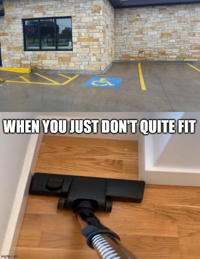 WHEN YOU JUST DON'T QUITE FIT | image tagged in vacuum cleaner does not fit,you had one job | made w/ Imgflip meme maker
