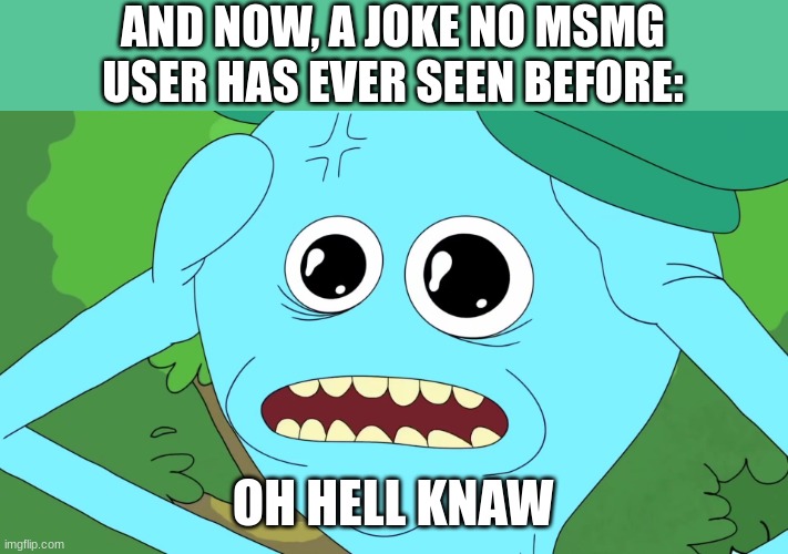 original idea | AND NOW, A JOKE NO MSMG USER HAS EVER SEEN BEFORE:; OH HELL KNAW | image tagged in golf meeseekes | made w/ Imgflip meme maker