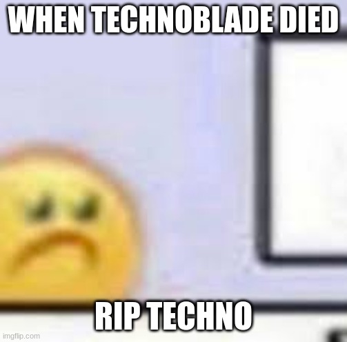 Sad Emoji At Computer | WHEN TECHNOBLADE DIED; RIP TECHNO | image tagged in sad emoji at computer | made w/ Imgflip meme maker