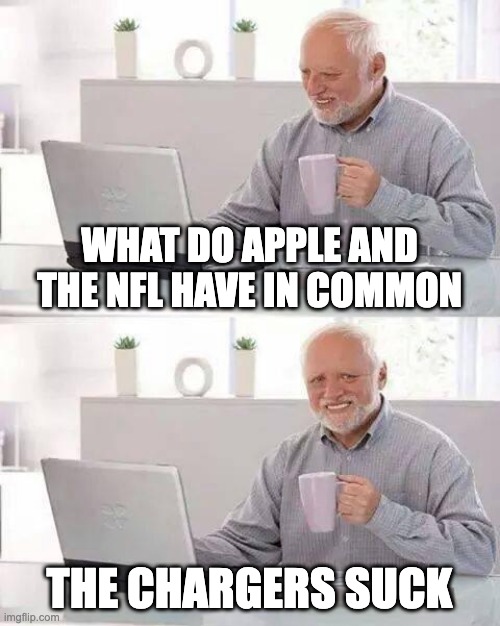 The NFL | WHAT DO APPLE AND THE NFL HAVE IN COMMON; THE CHARGERS SUCK | image tagged in memes,hide the pain harold | made w/ Imgflip meme maker