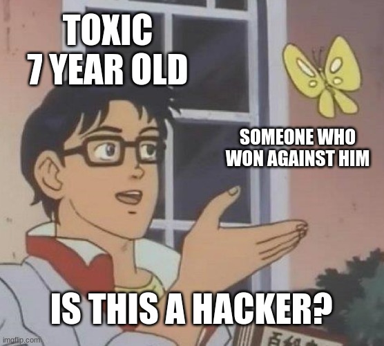 uR hAcKiNg!!!!11!1!1! | TOXIC 7 YEAR OLD; SOMEONE WHO WON AGAINST HIM; IS THIS A HACKER? | image tagged in memes,is this a pigeon | made w/ Imgflip meme maker