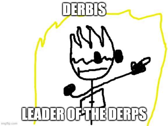 Derbis may be one of the best I've made. | DERBIS; LEADER OF THE DERPS | image tagged in blank white template,derp,derbis,guardian | made w/ Imgflip meme maker