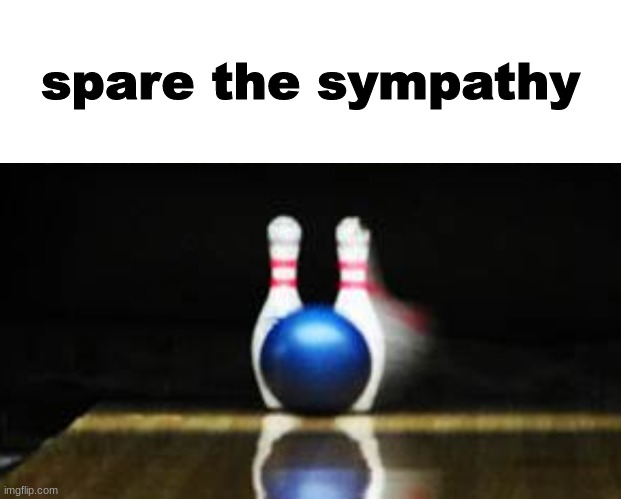 spare the sympathy | made w/ Imgflip meme maker