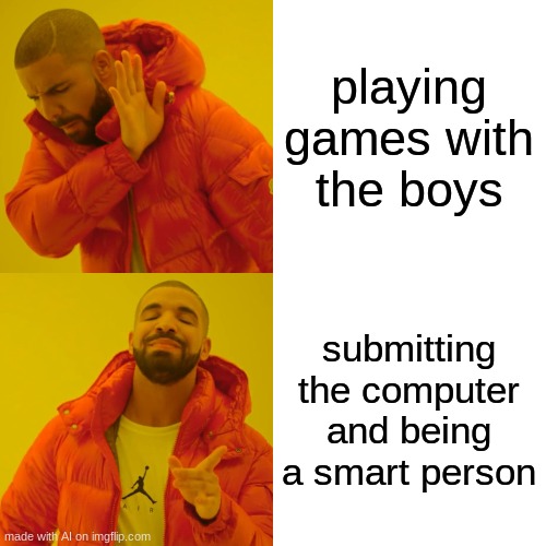 school nerds be like: | playing games with the boys; submitting the computer and being a smart person | image tagged in memes,drake hotline bling | made w/ Imgflip meme maker