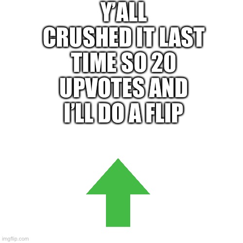 Moo | Y’ALL CRUSHED IT LAST TIME SO 20 UPVOTES AND I’LL DO A FLIP | image tagged in memes,blank transparent square | made w/ Imgflip meme maker