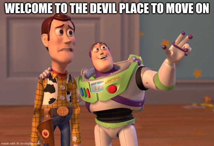AI meme | WELCOME TO THE DEVIL PLACE TO MOVE ON | image tagged in memes,x x everywhere | made w/ Imgflip meme maker
