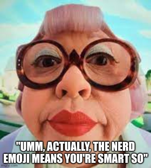so unfunny | "UMM, ACTUALLY, THE NERD EMOJI MEANS YOU'RE SMART SO" | image tagged in so unfunny | made w/ Imgflip meme maker