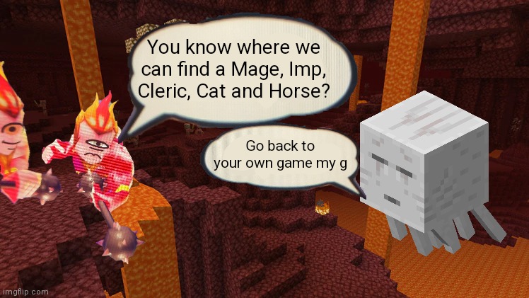 Took me like 10mins to make | You know where we can find a Mage, Imp, Cleric, Cat and Horse? Go back to your own game my g | image tagged in mii,nintendo,minecraft | made w/ Imgflip meme maker