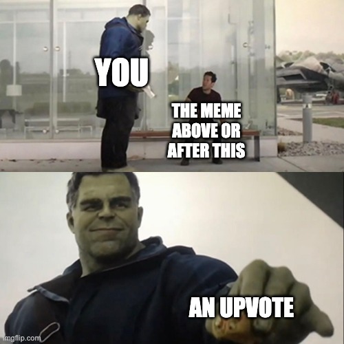 DO IT | YOU; THE MEME ABOVE OR AFTER THIS; AN UPVOTE | image tagged in hulk taco | made w/ Imgflip meme maker