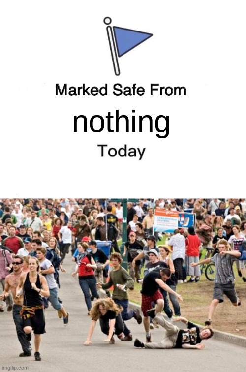 nothing | image tagged in memes,marked safe from,people running | made w/ Imgflip meme maker