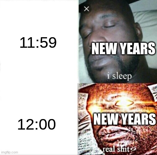 Sleeping Shaq | 11:59; NEW YEARS; 12:00; NEW YEARS | image tagged in memes,sleeping shaq | made w/ Imgflip meme maker