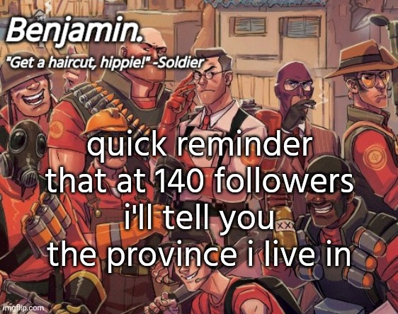 tf2 temp | quick reminder that at 140 followers i'll tell you the province i live in | image tagged in tf2 temp | made w/ Imgflip meme maker