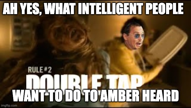 funni | AH YES, WHAT INTELLIGENT PEOPLE; WANT TO DO TO AMBER HEARD | image tagged in amber heard | made w/ Imgflip meme maker