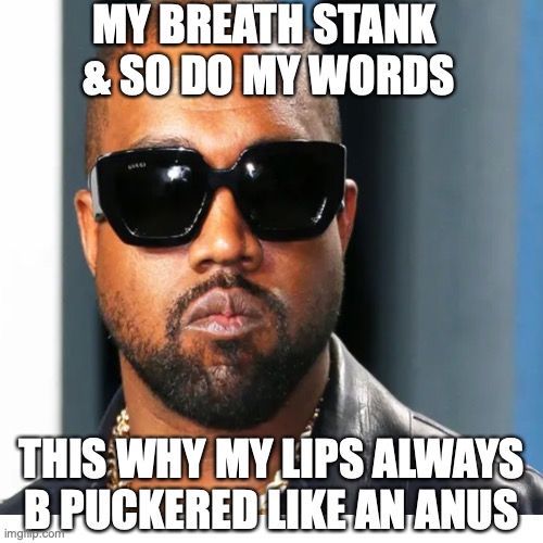 MY BREATH STANK 
& SO DO MY WORDS; THIS WHY MY LIPS ALWAYS B PUCKERED LIKE AN ANUS | made w/ Imgflip meme maker